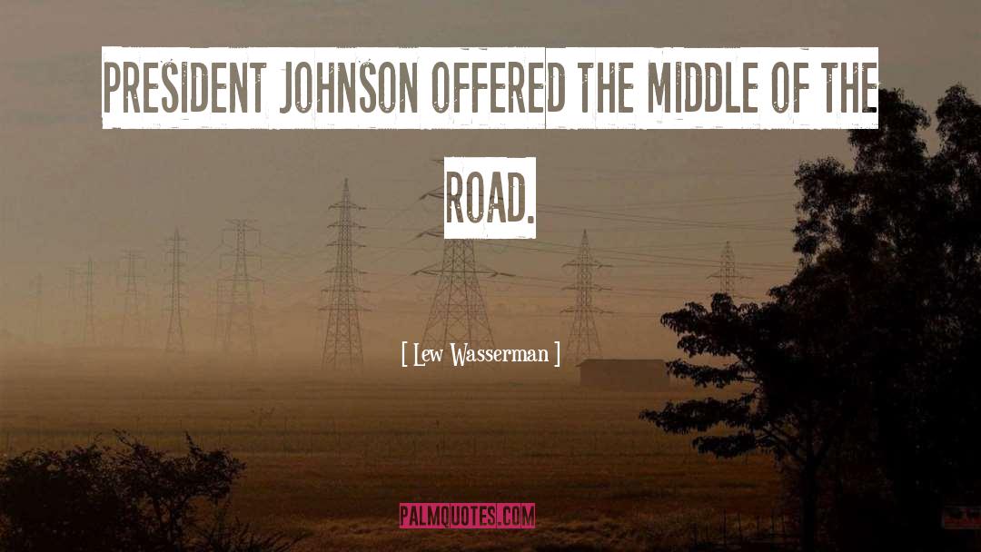Lew Wasserman Quotes: President Johnson offered the middle