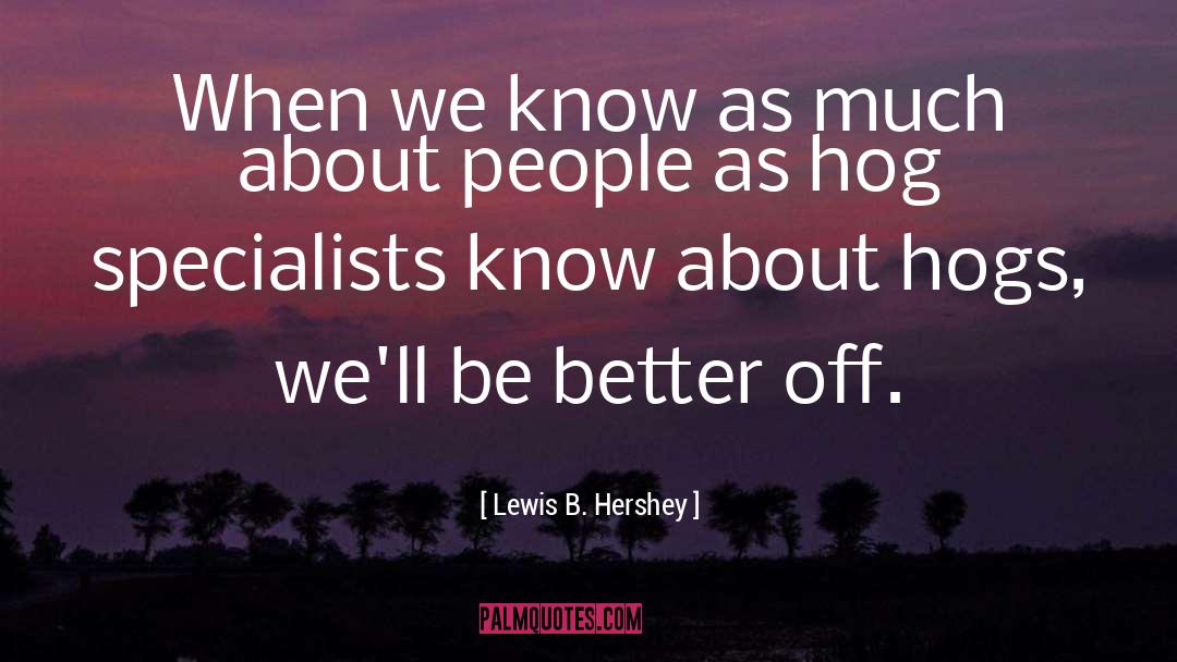 Lewis B. Hershey Quotes: When we know as much