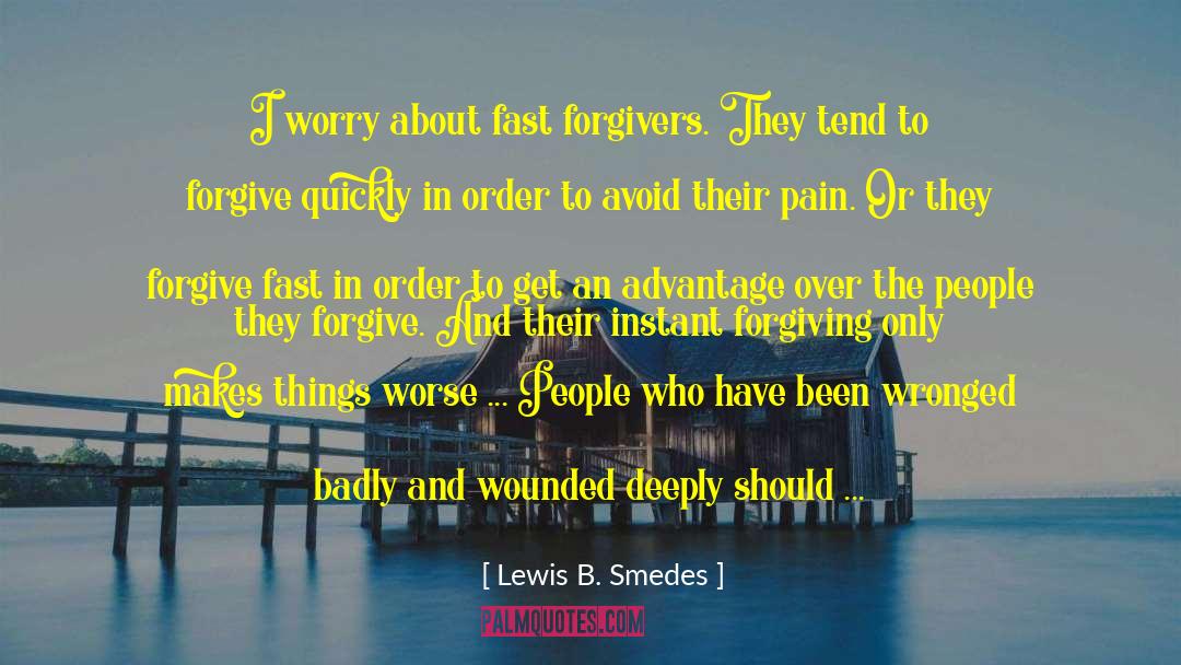 Lewis B. Smedes Quotes: I worry about fast forgivers.