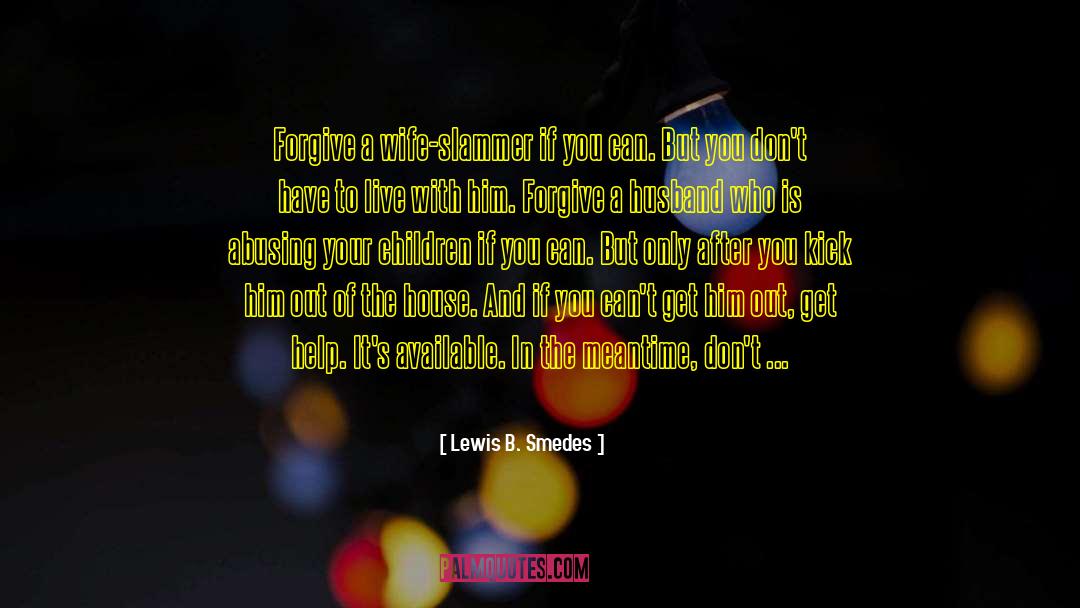 Lewis B. Smedes Quotes: Forgive a wife-slammer if you