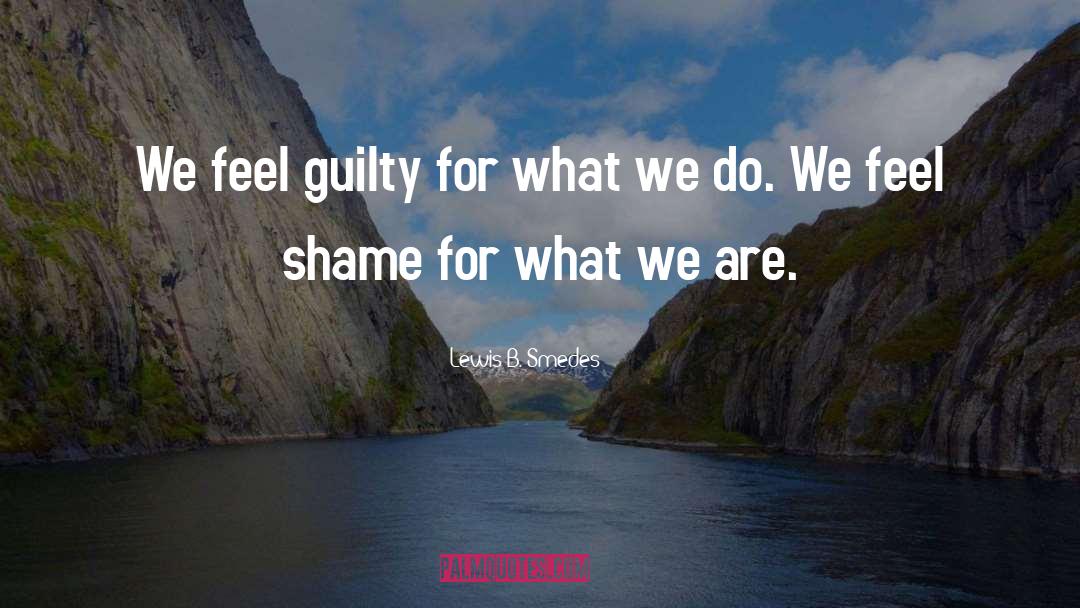 Lewis B. Smedes Quotes: We feel guilty for what