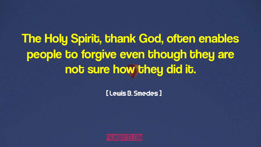 Lewis B. Smedes Quotes: The Holy Spirit, thank God,