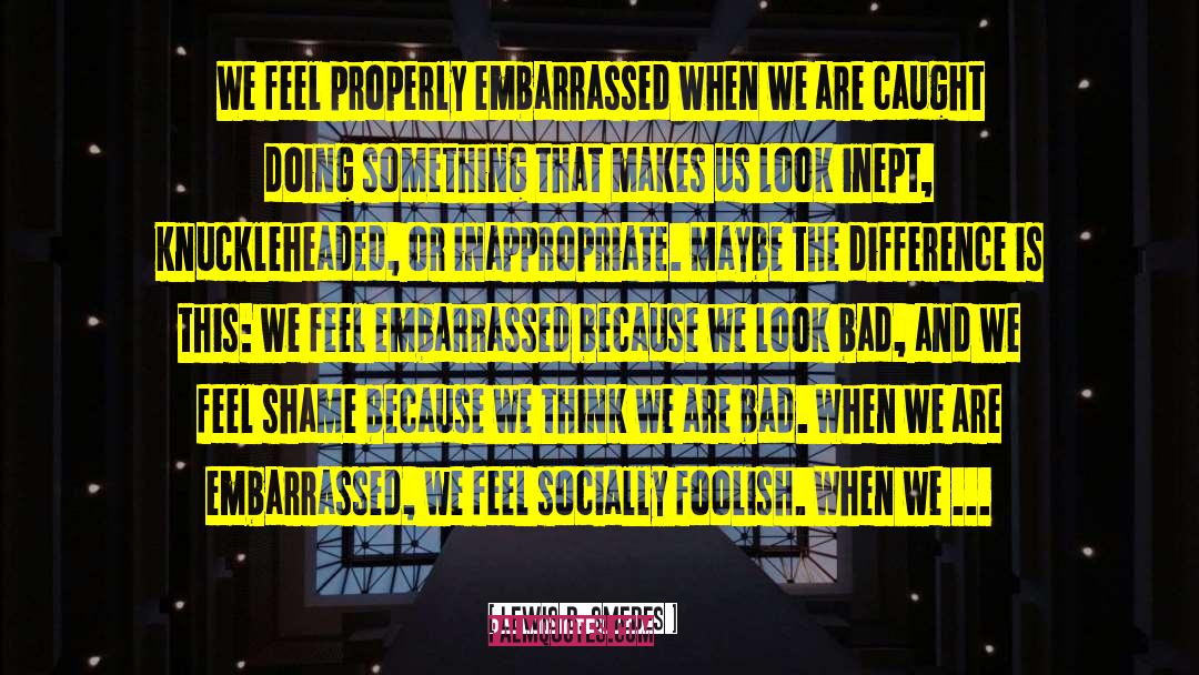 Lewis B. Smedes Quotes: We feel properly embarrassed when