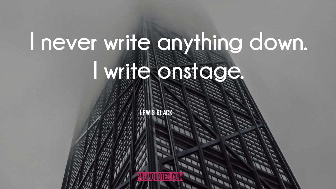 Lewis Black Quotes: I never write anything down.