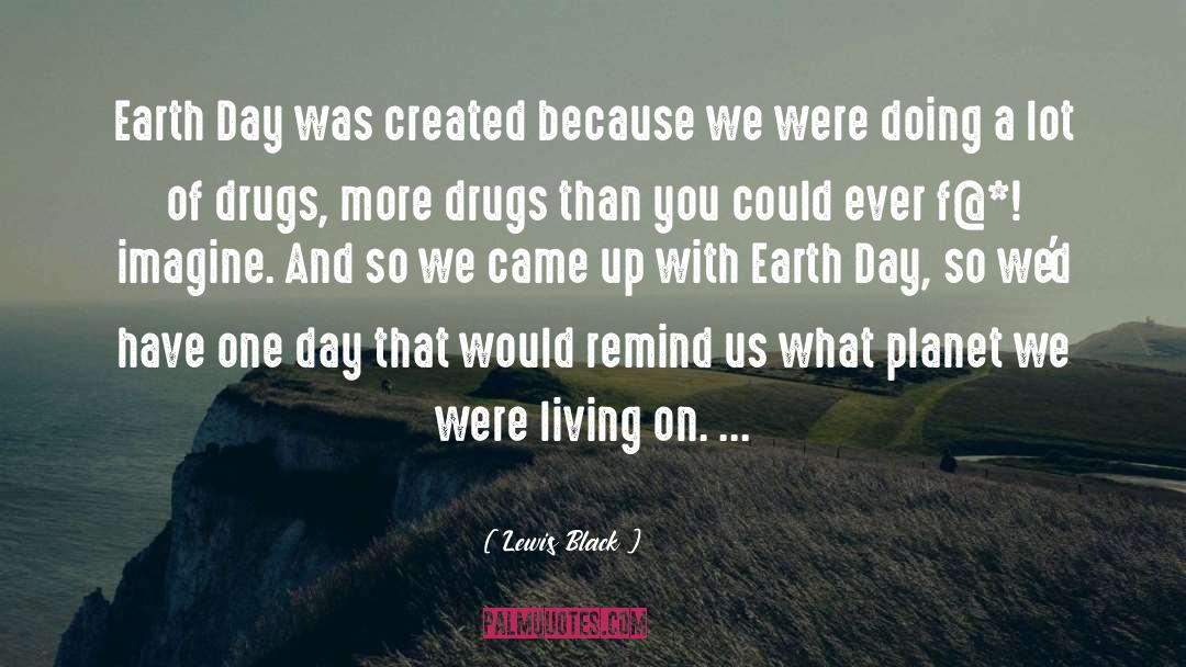 Lewis Black Quotes: Earth Day was created because