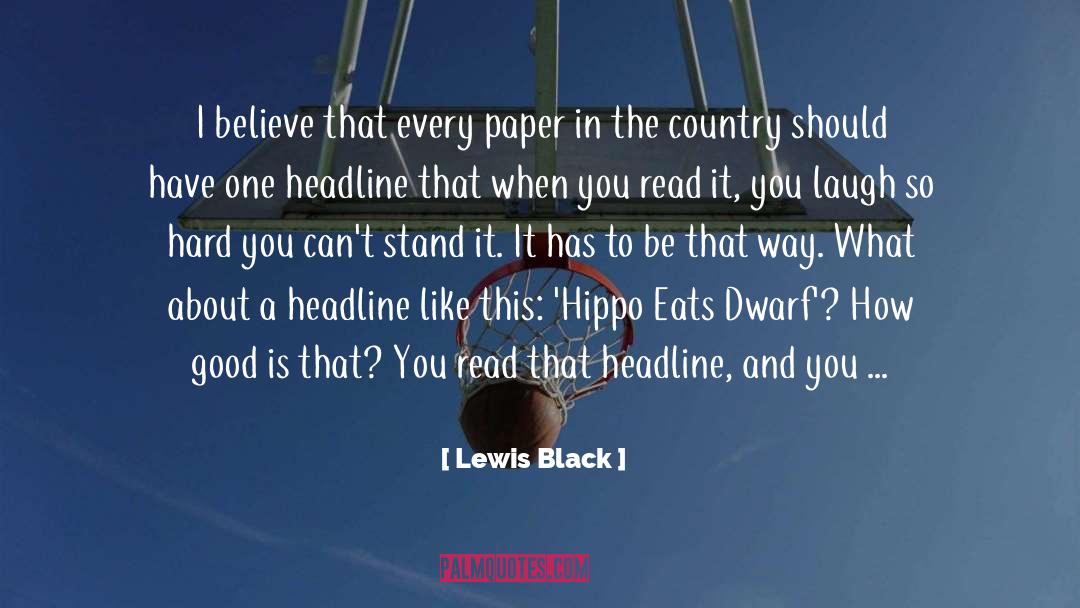 Lewis Black Quotes: I believe that every paper