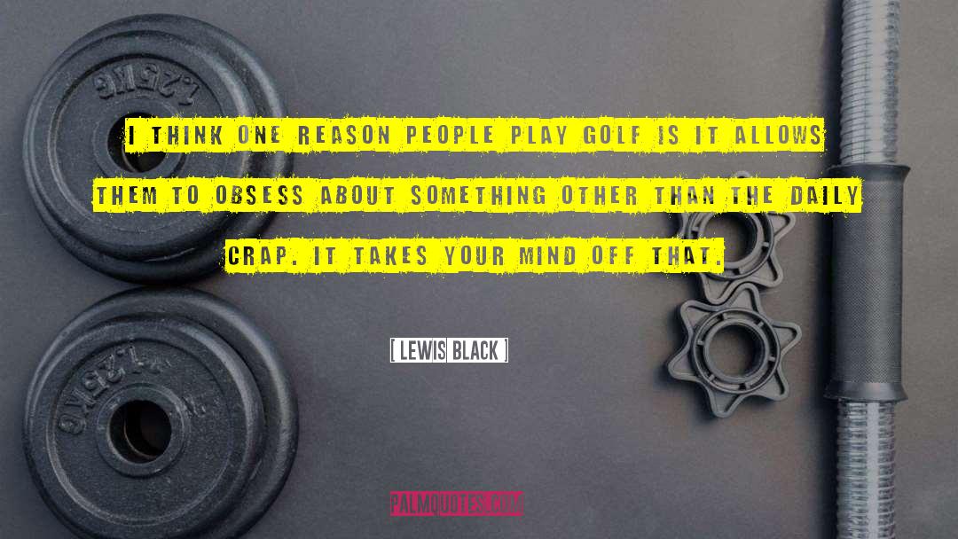 Lewis Black Quotes: I think one reason people