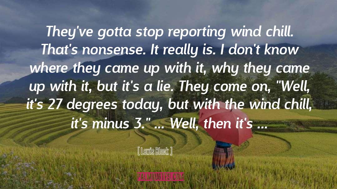 Lewis Black Quotes: They've gotta stop reporting wind