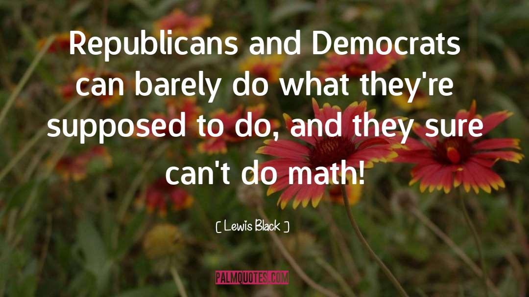 Lewis Black Quotes: Republicans and Democrats can barely