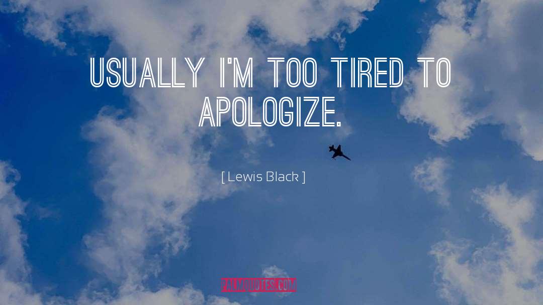 Lewis Black Quotes: Usually I'm too tired to