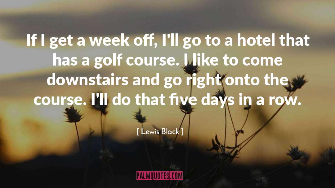 Lewis Black Quotes: If I get a week