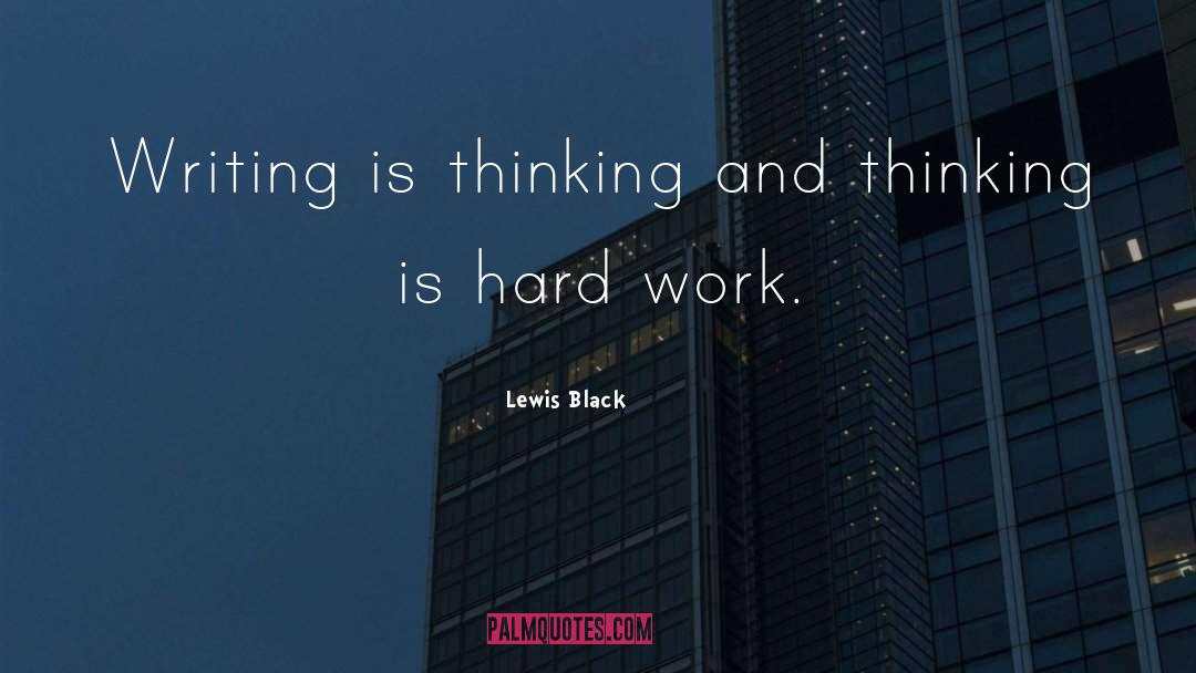 Lewis Black Quotes: Writing is thinking and thinking