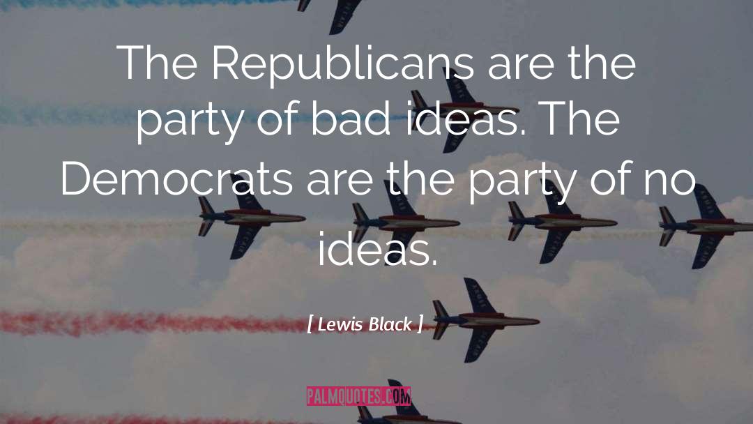 Lewis Black Quotes: The Republicans are the party