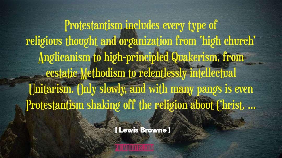 Lewis Browne Quotes: Protestantism includes every type of