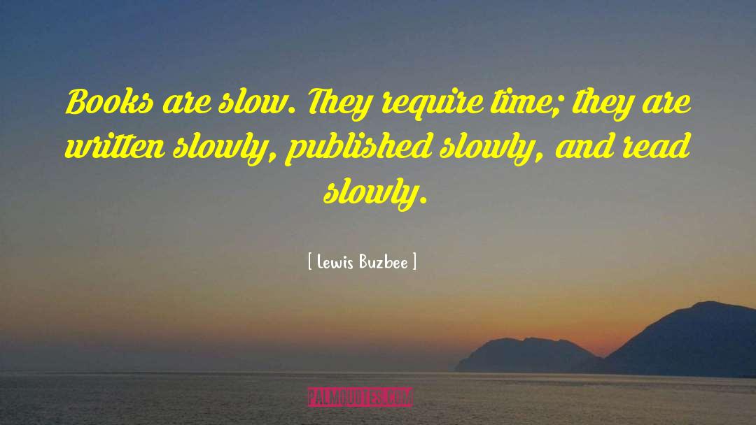 Lewis Buzbee Quotes: Books are slow. They require