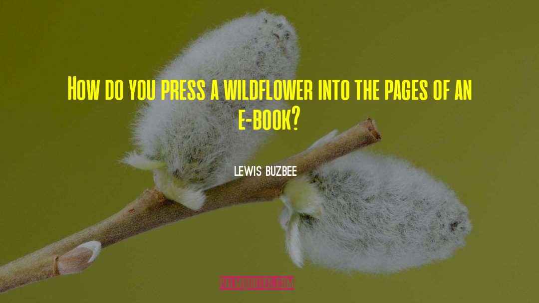 Lewis Buzbee Quotes: How do you press a