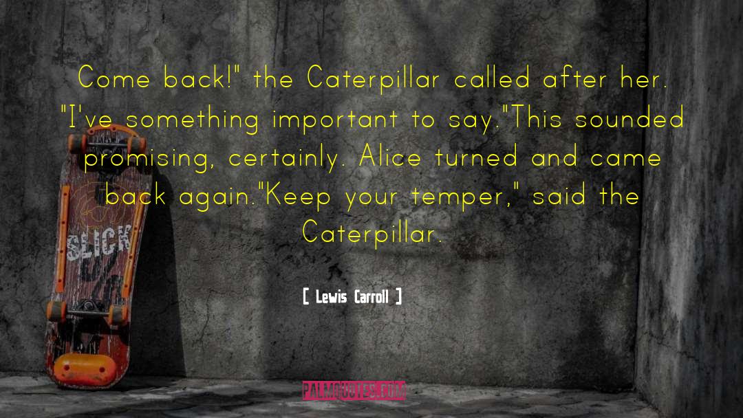 Lewis Carroll Quotes: Come back!