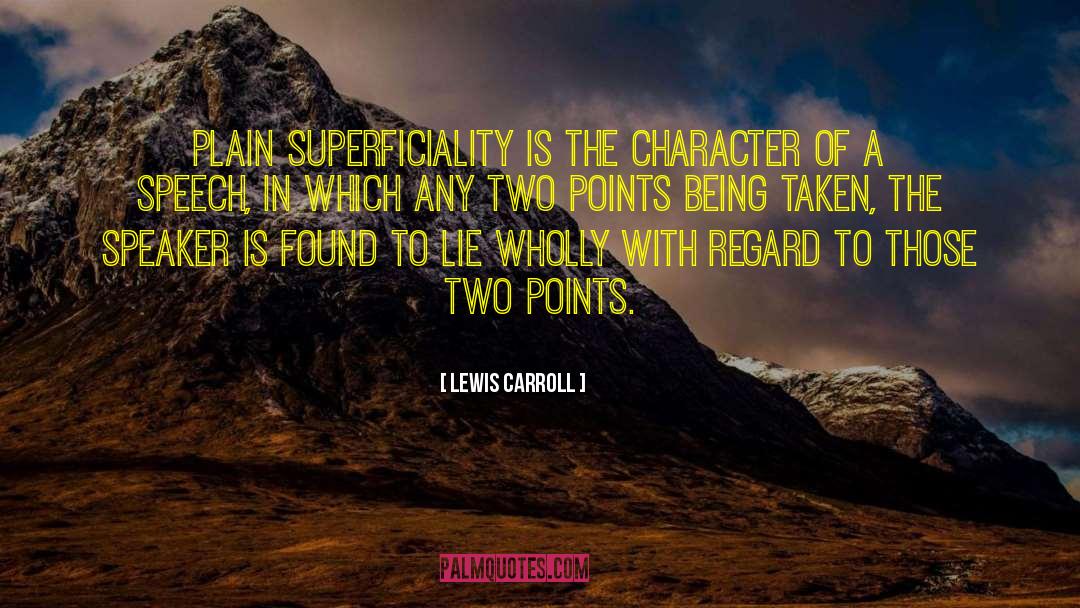 Lewis Carroll Quotes: PLAIN SUPERFICIALITY is the character