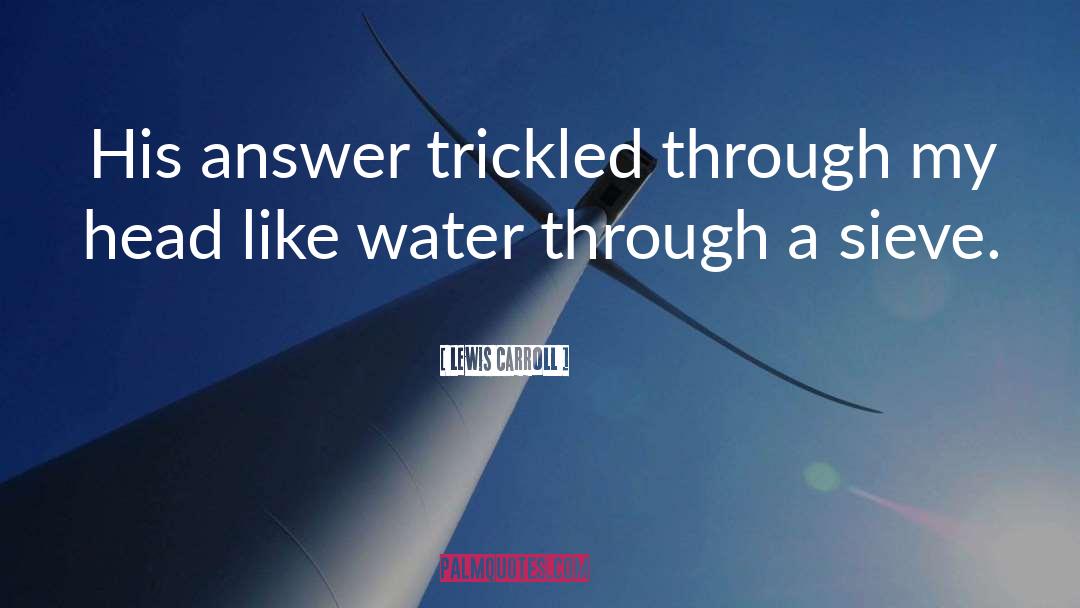Lewis Carroll Quotes: His answer trickled through my
