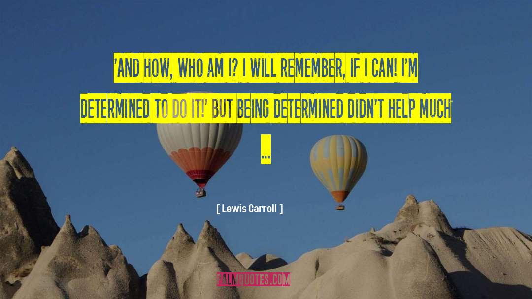 Lewis Carroll Quotes: 'And how, who am I?