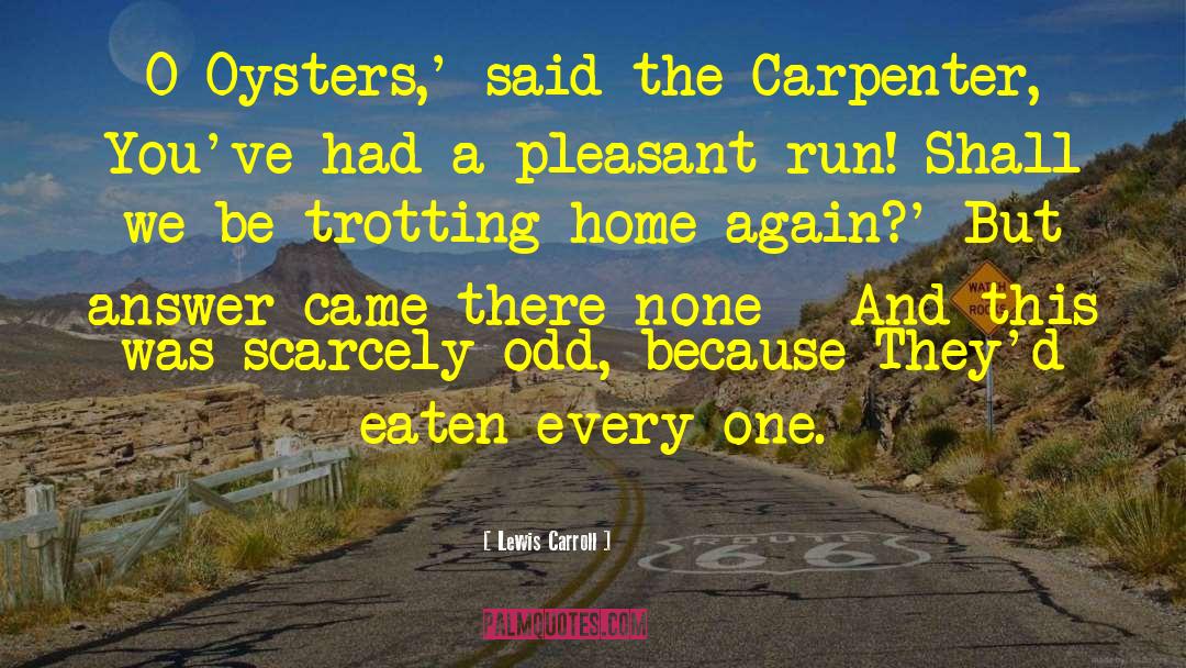 Lewis Carroll Quotes: O Oysters,' said the Carpenter,