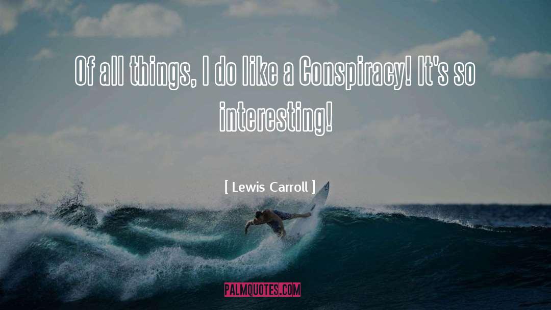 Lewis Carroll Quotes: Of all things, I do