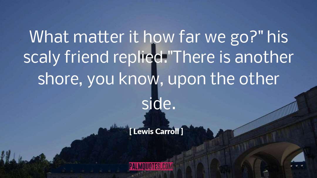 Lewis Carroll Quotes: What matter it how far