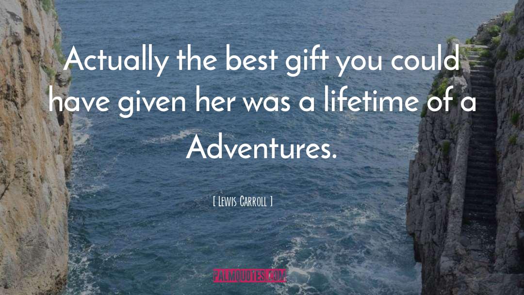 Lewis Carroll Quotes: Actually the best gift you