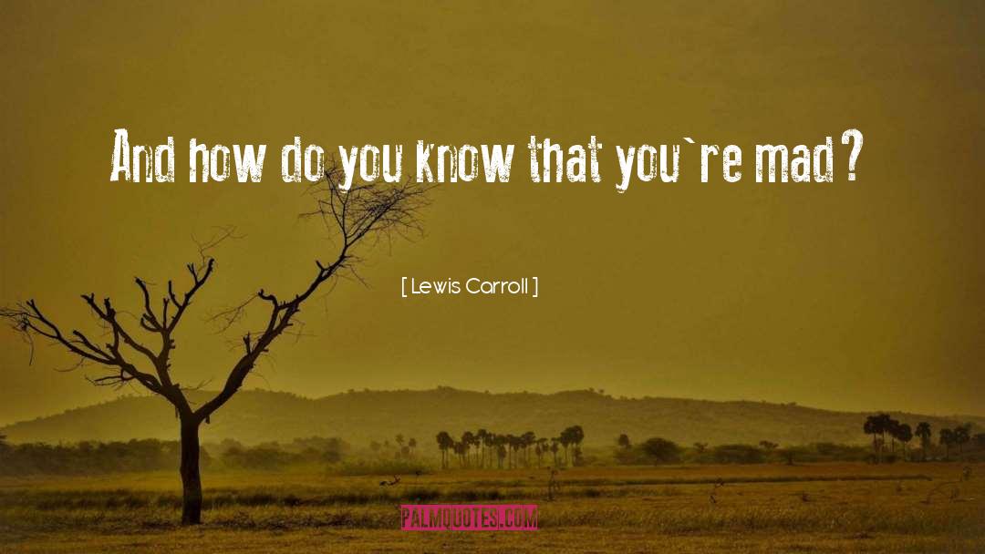 Lewis Carroll Quotes: And how do you know