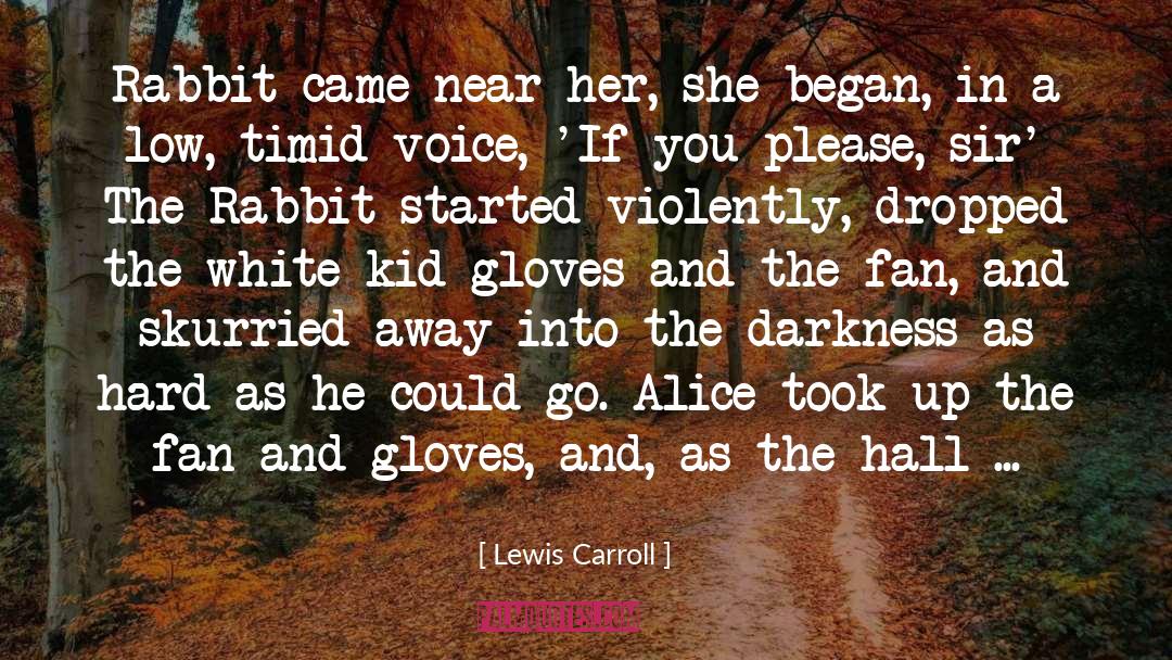 Lewis Carroll Quotes: Rabbit came near her, she