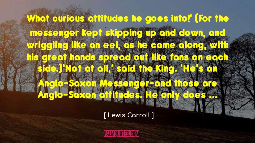 Lewis Carroll Quotes: What curious attitudes he goes