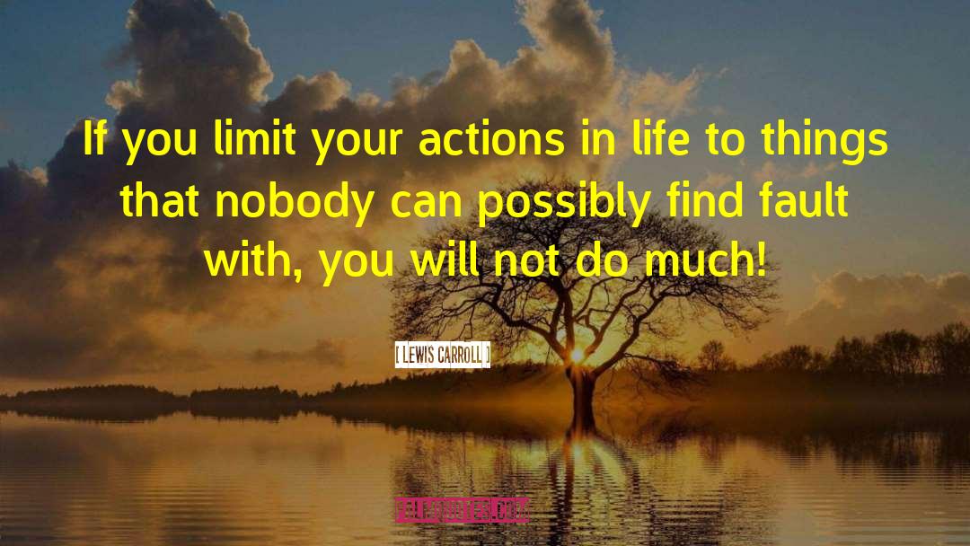 Lewis Carroll Quotes: If you limit your actions