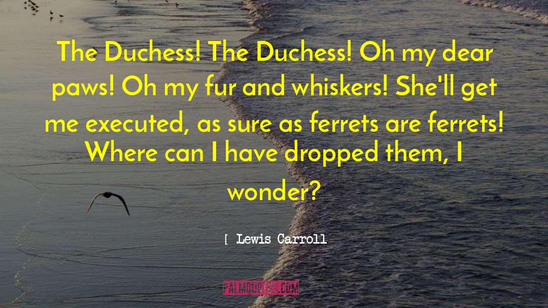 Lewis Carroll Quotes: The Duchess! The Duchess! Oh