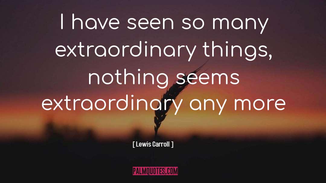 Lewis Carroll Quotes: I have seen so many