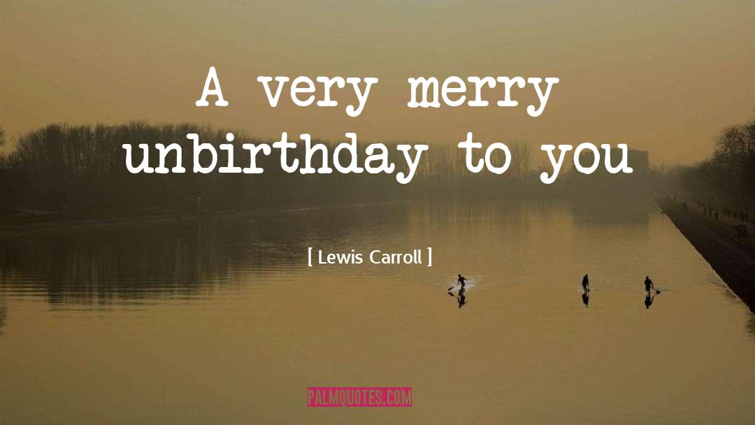 Lewis Carroll Quotes: A very merry unbirthday to