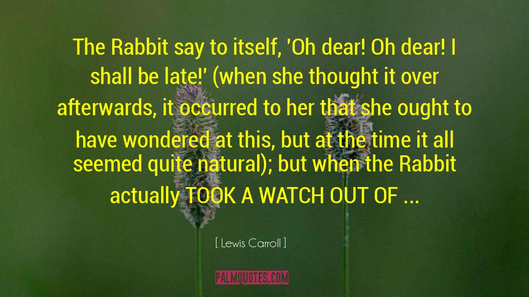 Lewis Carroll Quotes: The Rabbit say to itself,