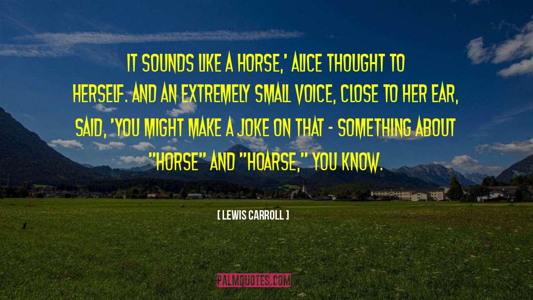Lewis Carroll Quotes: It sounds like a horse,'