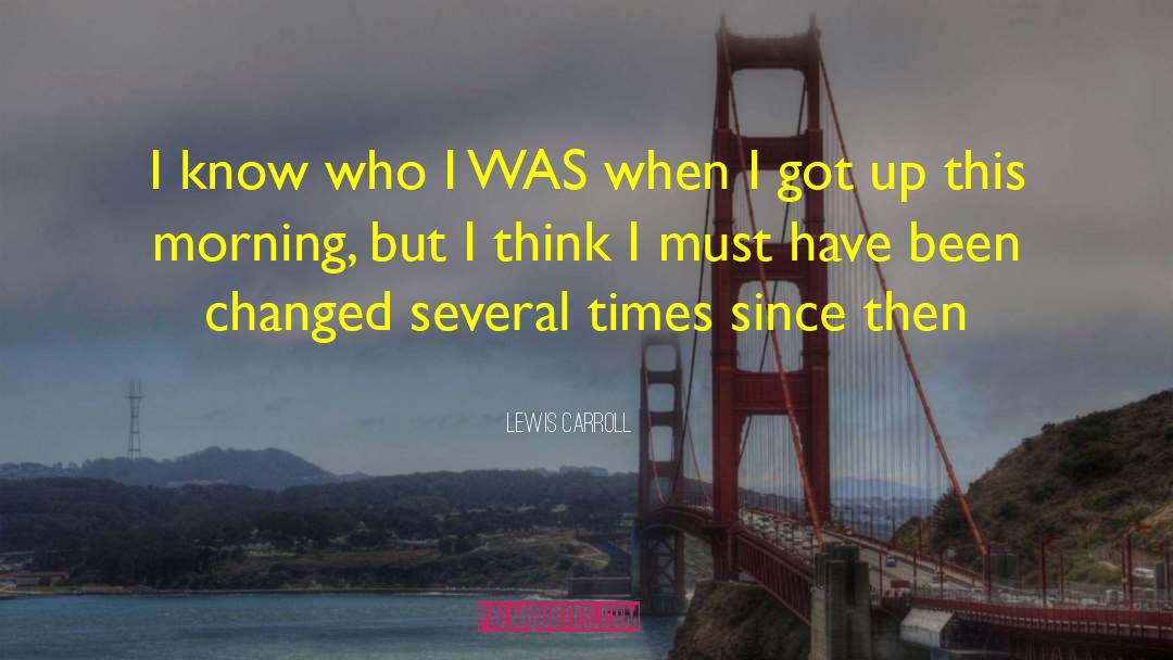 Lewis Carroll Quotes: I know who I WAS