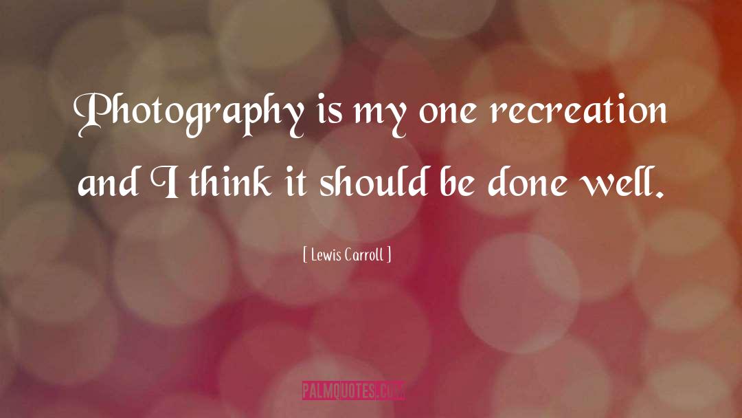 Lewis Carroll Quotes: Photography is my one recreation
