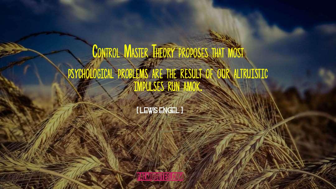 Lewis Engel Quotes: Control Master Theory proposes that