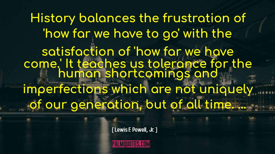 Lewis F. Powell, Jr. Quotes: History balances the frustration of