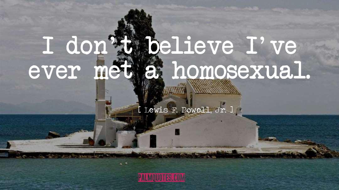 Lewis F. Powell, Jr. Quotes: I don't believe I've ever