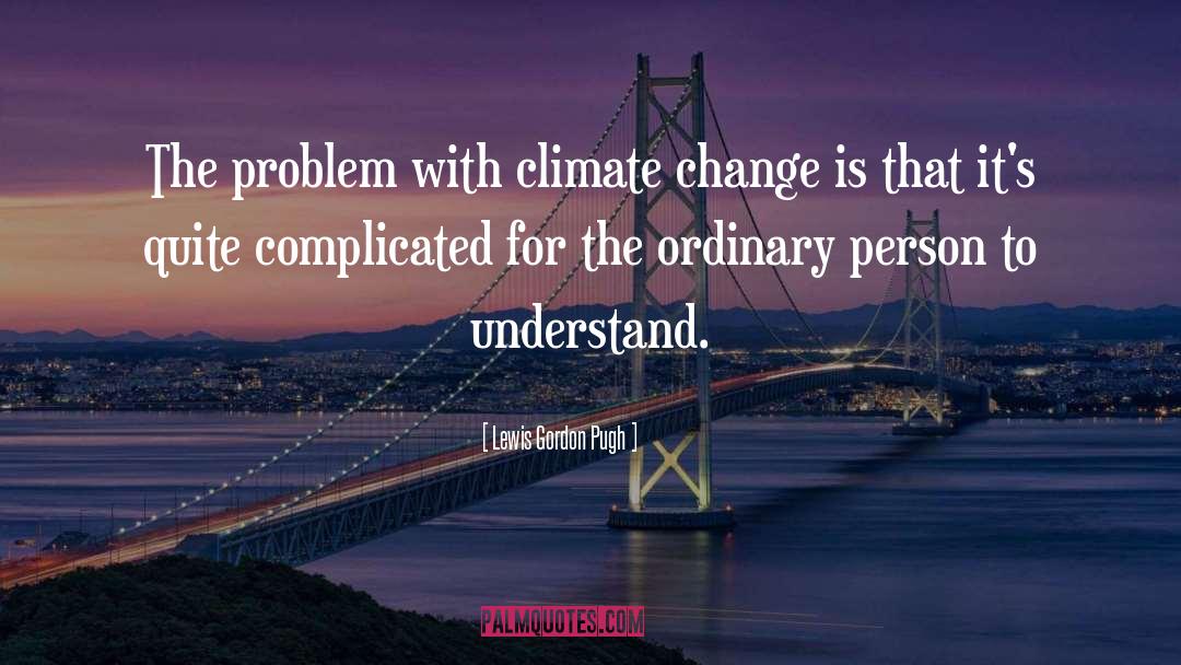 Lewis Gordon Pugh Quotes: The problem with climate change