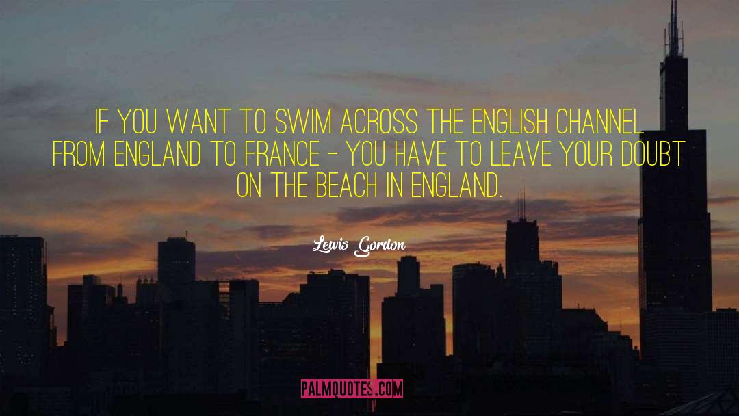 Lewis Gordon Quotes: If you want to swim