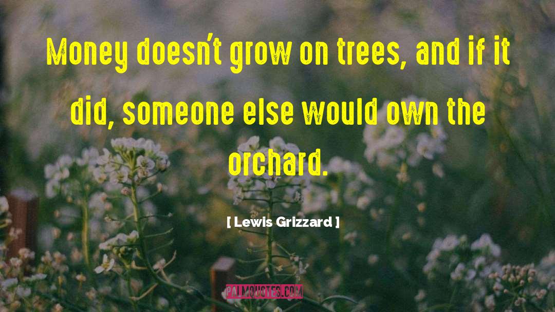 Lewis Grizzard Quotes: Money doesn't grow on trees,