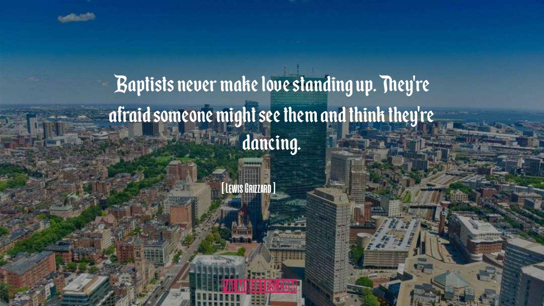 Lewis Grizzard Quotes: Baptists never make love standing