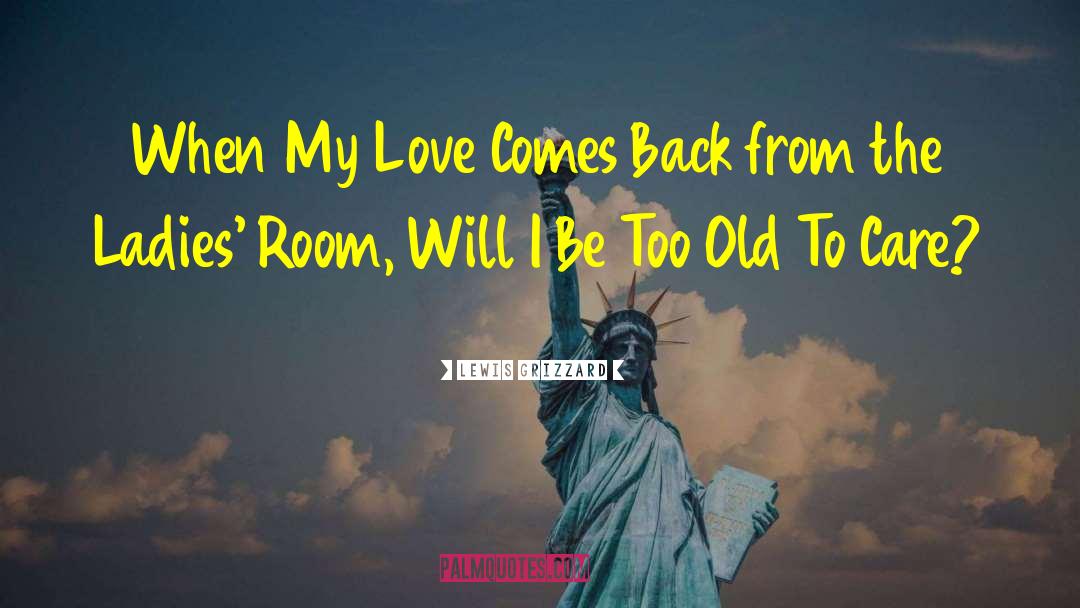 Lewis Grizzard Quotes: When My Love Comes Back