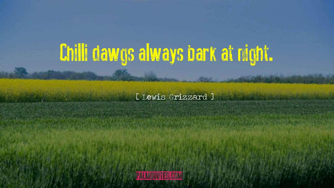 Lewis Grizzard Quotes: Chilli dawgs always bark at