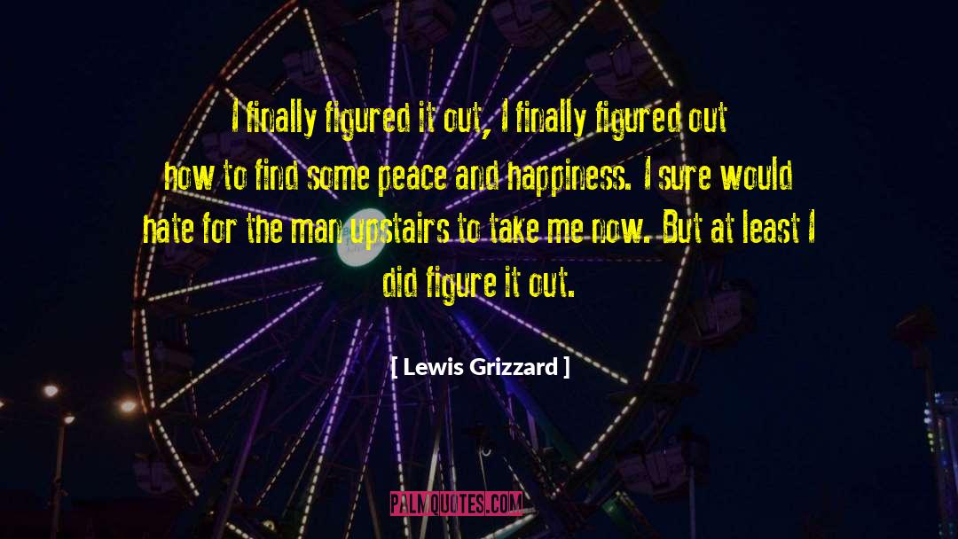 Lewis Grizzard Quotes: I finally figured it out,