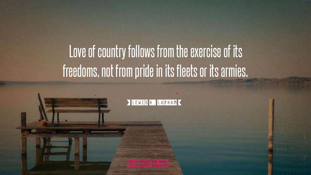 Lewis H. Lapham Quotes: Love of country follows from